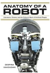 book Anatomy of a Robot: Literature, Cinema, and the Cultural Work of Artificial People