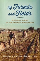 book Of Forests and Fields: Mexican Labor in the Pacific Northwest