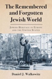 book The Remembered and Forgotten Jewish World: Jewish Heritage in Europe and the United States