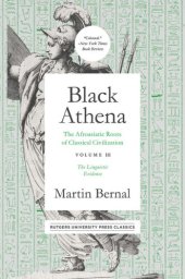 book Black Athena: The Afroasiatic Roots of Classical Civilation Volume III: The Linguistic Evidence