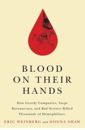 book Blood on Their Hands: How Greedy Companies, Inept Bureaucracy, and Bad Science Killed Thousands of Hemophiliacs