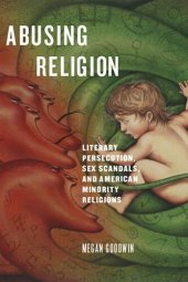 book Abusing Religion: Literary Persecution, Sex Scandals, and American Minority Religions