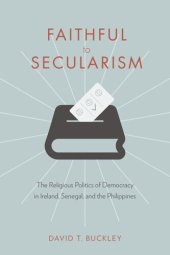 book Faithful to Secularism: The Religious Politics of Democracy in Ireland, Senegal, and the Philippines