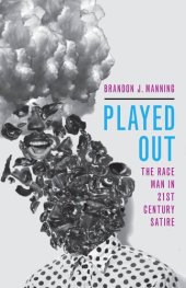 book Played Out: The Race Man in Twenty-First-Century Satire
