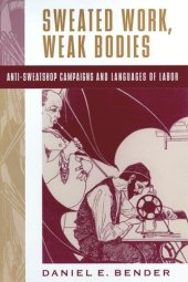 book Sweated Work, Weak Bodies: Anti-Sweatshop Campaigns and Languages of Labor