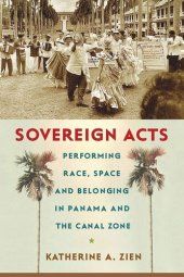 book Sovereign Acts: Performing Race, Space, and Belonging in Panama and the Canal Zone