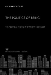 book The Politics of Being: the Political Thought of Martin Heidegger