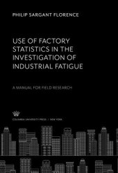 book Use of Factory Statistics in the Investigation of Industrial Fatigue: A Manual for Field Research