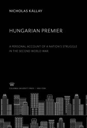 book Hungarian Premier: A Personal Account of a Nation’S Struggle in the Second World War