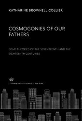 book Cosmogonies of Our Fathers. some Theories of the Seventeenth and the Eighteenth Centuries