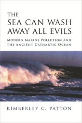 book The Sea Can Wash Away All Evils: Modern Marine Pollution and the Ancient Cathartic Ocean