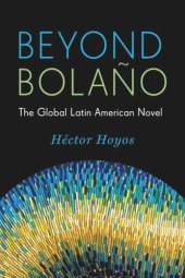 book Beyond Bolaño: The Global Latin American Novel