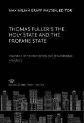 book Thomas Fuller’S the Holy State and the Profane State. a Facsimile of the First Edition, 1642. Reduced in Size. Volume II