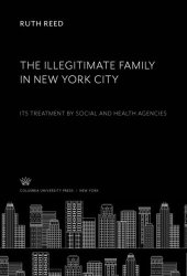 book The Illegitimate Family in New York City: Its Treatment by Social and Health Agencies