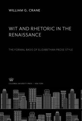 book Wit and Rhetoric in the Renaissance: The Formal Basis of Elizabethan Prose Style