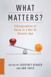 book What Matters?: Ethnographies of Value in a Not So Secular Age