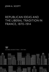 book Republican Ideas and the Liberal Tradition in France 1870–1914