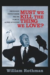 book Must We Kill the Thing We Love?: Emersonian Perfectionism and the Films of Alfred Hitchcock