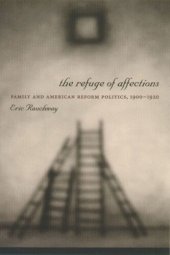 book The Refuge of Affections: Family and American Reform Politics, 1900–1920