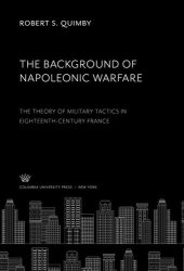 book The Background of Napoleonic Warfare: The Theory of Military Tactics in Eighteenth-Century France