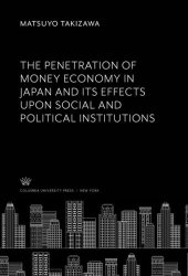 book The Penetration of Money Economy in Japan and Its Effects Upon Social and Political Institutions