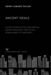 book Ancient Ideals: A Study of Intellectual and Spiritual Growth from Early Times to the Establishment of Christianity