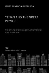 book Yenan and the Great Powers: The Origins of Chinese Communist Foreign Policy 1944–1946