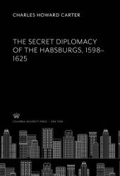 book The Secret Diplomacy of the Habsburgs, 1598–1625