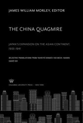 book The China Quagmire Japan’S Expansion on the Asian Continent 1933–1941: Selected Translations from Taiheiyō Sensō E No Michi: Kaisen Gaikō Shi