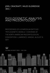 book Phylogenetic Analysis and Paleontology: Proceedings of a Symposium Entitled “Phylogenetic Models,” Convened at the North American Paleontological Convention II, Lawrence, Kansas, August 8, 1977