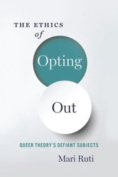 book The Ethics of Opting Out: Queer Theory's Defiant Subjects