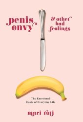 book Penis Envy and Other Bad Feelings: The Emotional Costs of Everyday Life