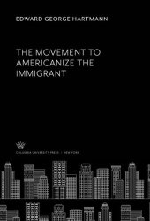 book The Movement to Americanize the Immigrant