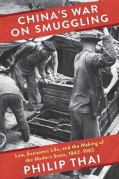 book China's War on Smuggling: Law, Economic Life, and the Making of the Modern State, 1842–1965