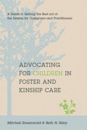 book Advocating for Children in Foster and Kinship Care: A Guide to Getting the Best out of the System for Caregivers and Practitioners