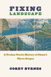 book Fixing Landscape: A Techno-Poetic History of China’s Three Gorges