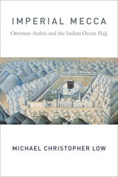 book Imperial Mecca: Ottoman Arabia and the Indian Ocean Hajj