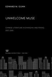 book Unwelcome Muse Chinese Literature in Shanghai and Peking 1937–1945