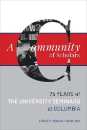 book A Community of Scholars: Seventy-Five Years of The University Seminars at Columbia