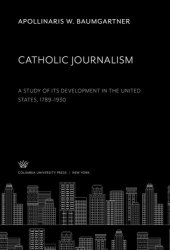 book Catholic Journalism: A Study of Its Development in the United States, 1789-1930