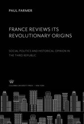 book France Reviews Its Revolutionary Origins: Social Politics and Historical Opinion in the Third Republic