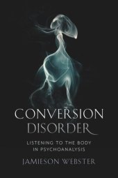 book Conversion Disorder: Listening to the Body in Psychoanalysis