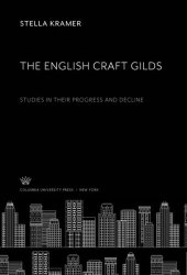 book The English Craft Gilds: Studies in Their Progress and Decline