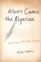 book Albert Camus the Algerian: Colonialism, Terrorism, Justice