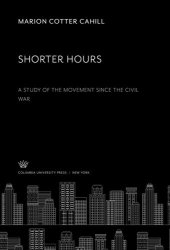 book Shorter Hours a Study of the Movement Since the Civil War