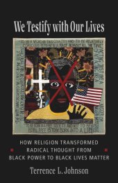 book We Testify with Our Lives: How Religion Transformed Radical Thought from Black Power to Black Lives Matter