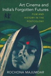 book Art Cinema and India’s Forgotten Futures: Film and History in the Postcolony