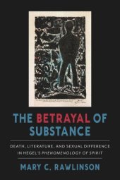 book The Betrayal of Substance: Death, Literature, and Sexual Difference in Hegel’s “Phenomenology of Spirit”