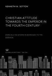 book Christian Attitude Towards the Emperor in the Fourth Century: Especially as Shown in Addresses to the Emperor