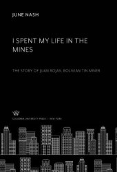 book I Spent My Life in the Mines: The Story of Juan Rojas, Bolivian Tin Miner